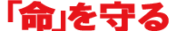 「命」を守る